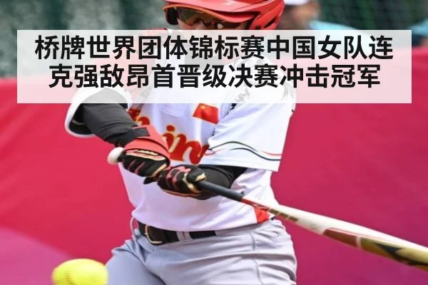 桥牌世界团体锦标赛中国女队连克强敌昂首晋级决赛冲击冠军（kaiyun）